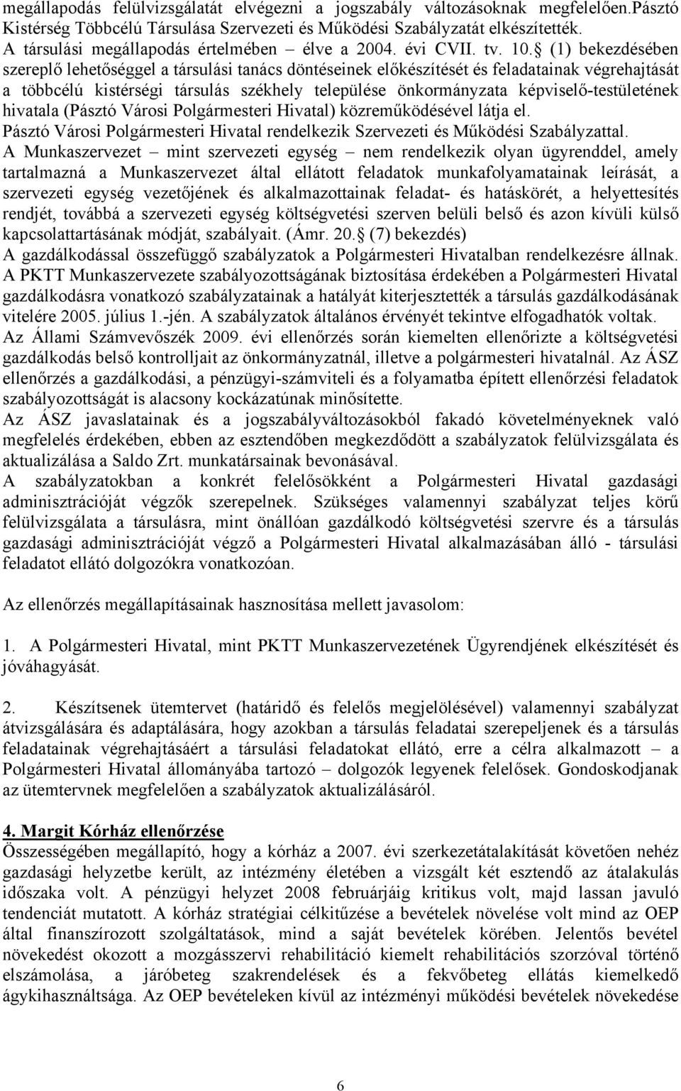(1) bekezdésében szereplő lehetőséggel a társulási tanács döntéseinek előkészítését és feladatainak végrehajtását a többcélú kistérségi társulás székhely települése önkormányzata