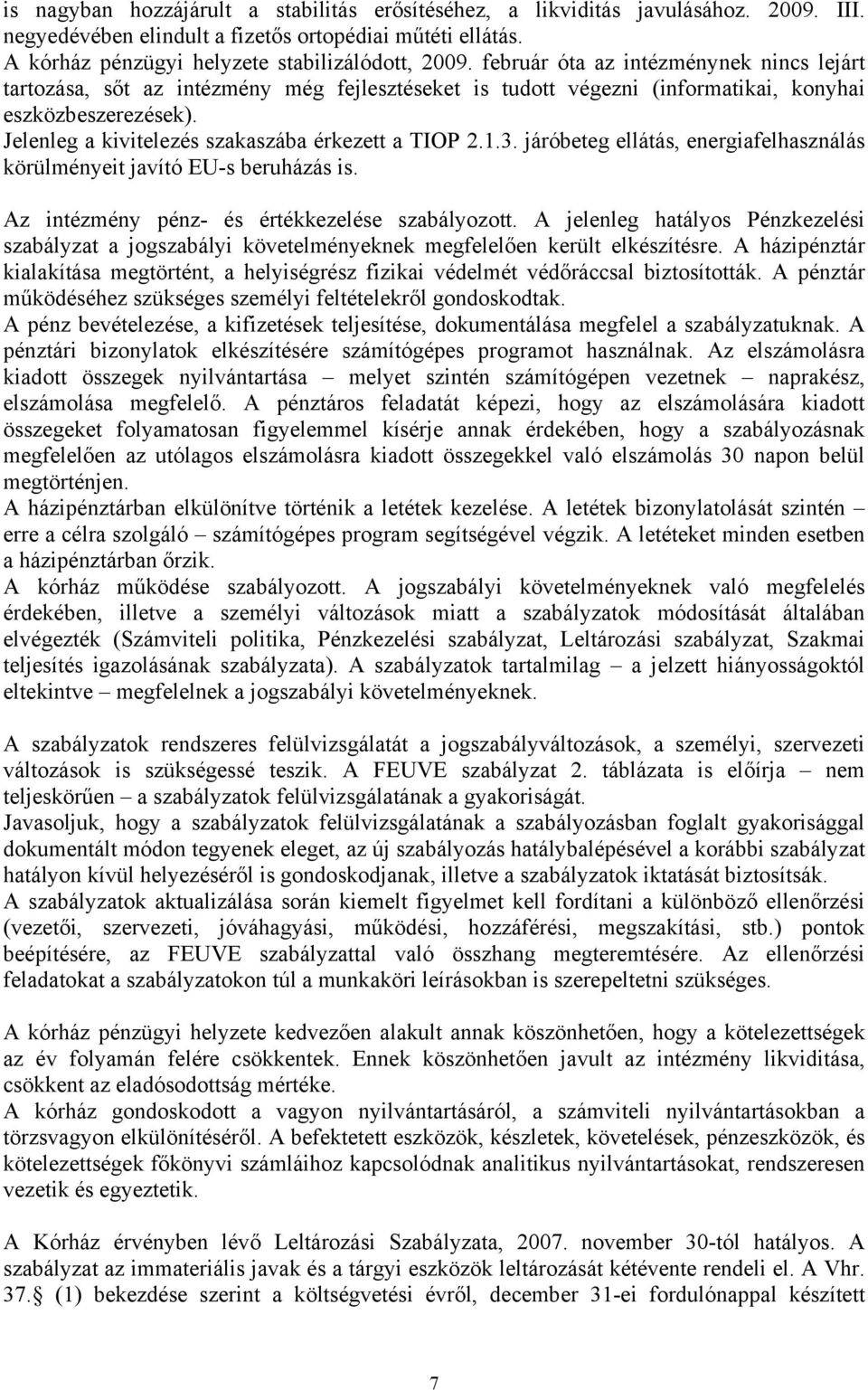 Jelenleg a kivitelezés szakaszába érkezett a TIOP 2.1.3. járóbeteg ellátás, energiafelhasználás körülményeit javító EU-s beruházás is. Az intézmény pénz- és értékkezelése szabályozott.