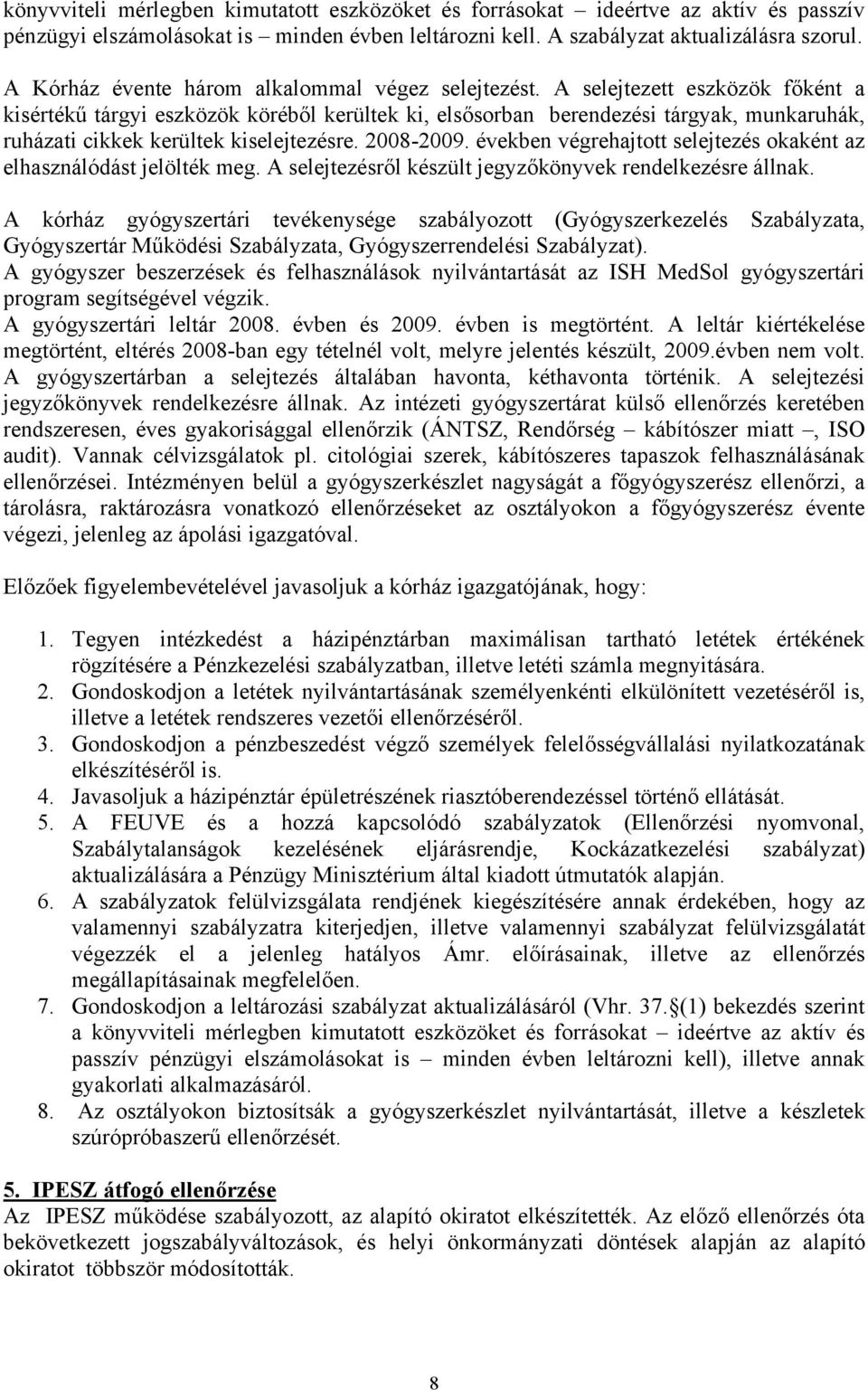 A selejtezett eszközök főként a kisértékű tárgyi eszközök köréből kerültek ki, elsősorban berendezési tárgyak, munkaruhák, ruházati cikkek kerültek kiselejtezésre. 2008-2009.
