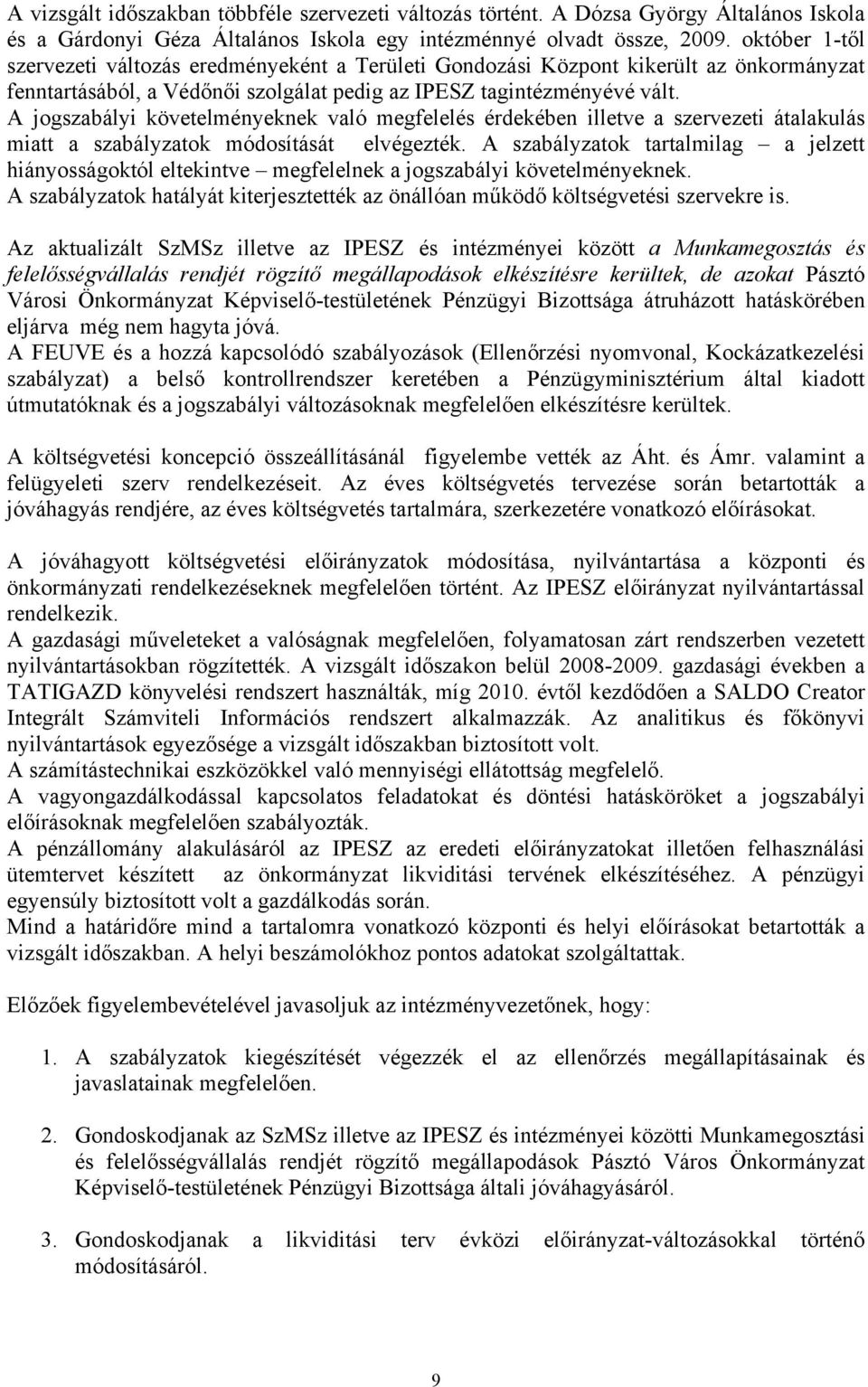 A jogszabályi követelményeknek való megfelelés érdekében illetve a szervezeti átalakulás miatt a szabályzatok módosítását elvégezték.