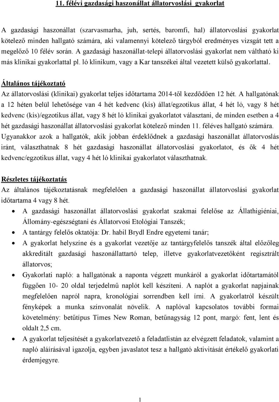 ló klinikum, vagy a Kar tanszékei által vezetett külső gyakorlattal. Általános tájékoztató Az állatorvoslási (klinikai) gyakorlat teljes időtartama 2014-től kezdődően 12 hét.