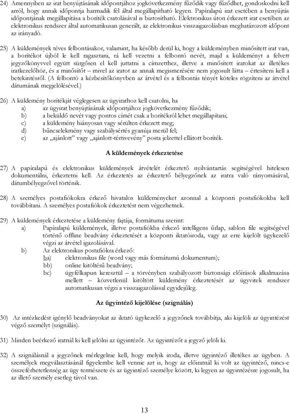 Elektronikus úton érkezett irat esetében az elektronikus rendszer által autoatikusan generált, az elektronikus visszaigazolásban eghatározott időpont az irányadó.