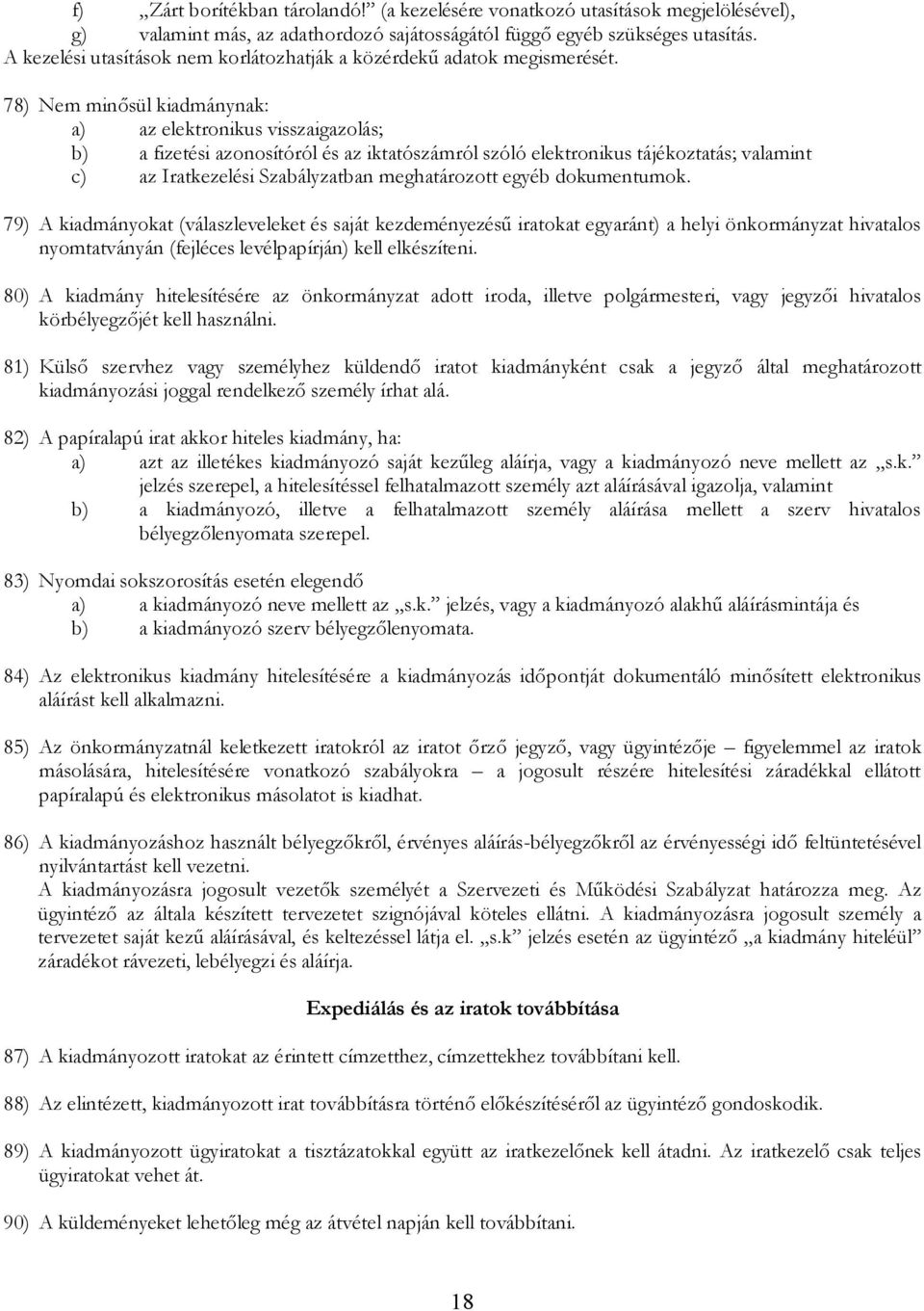 78) Ne inősül kiadánynak: a) az elektronikus visszaigazolás; b) a fizetési azonosítóról és az iktatószáról szóló elektronikus tájékoztatás; valaint c) az Iratkezelési Szabályzatban eghatározott egyéb