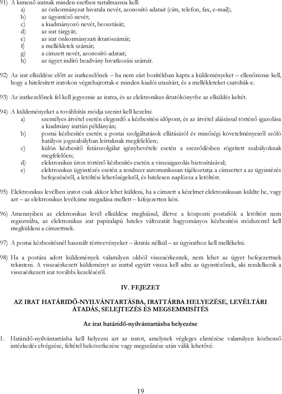 92) Az irat elküldése előtt az iratkezelőnek ha ne zárt borítékban kapta a küldeényeket ellenőriznie kell, hogy a hitelesített iratokon végrehajtottak-e inden kiadói utasítást, és a ellékleteket