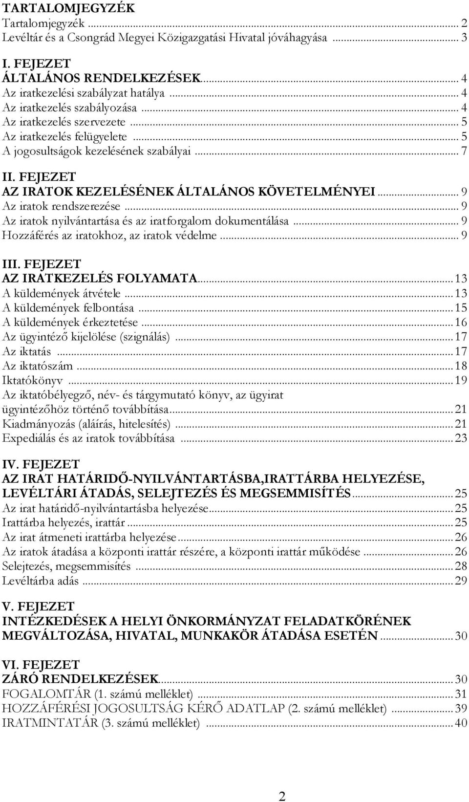 FEJEZET AZ IRATOK KEZELÉSÉNEK ÁLTALÁNOS KÖVETELMÉNYEI... 9 Az iratok rendszerezése... 9 Az iratok nyilvántartása és az iratforgalo dokuentálása... 9 Hozzáférés az iratokhoz, az iratok védele... 9 III.