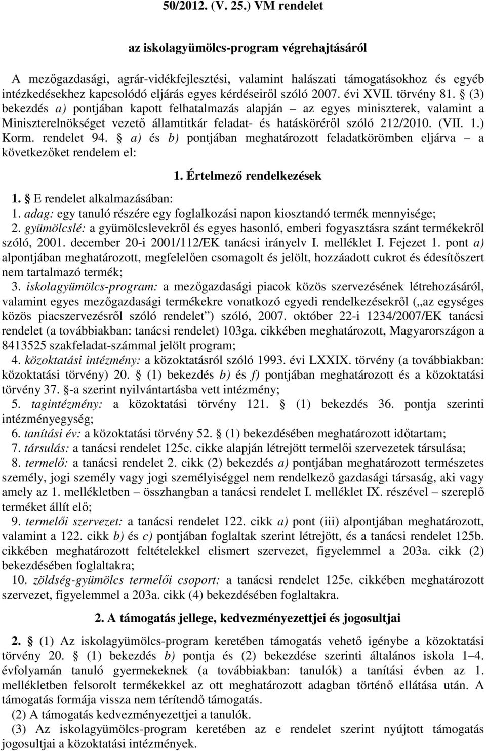 2007. évi XVII. törvény 81. (3) bekezdés a) pontjában kapott felhatalmazás alapján az egyes miniszterek, valamint a Miniszterelnökséget vezető államtitkár feladat- és hatásköréről szóló 212/2010.