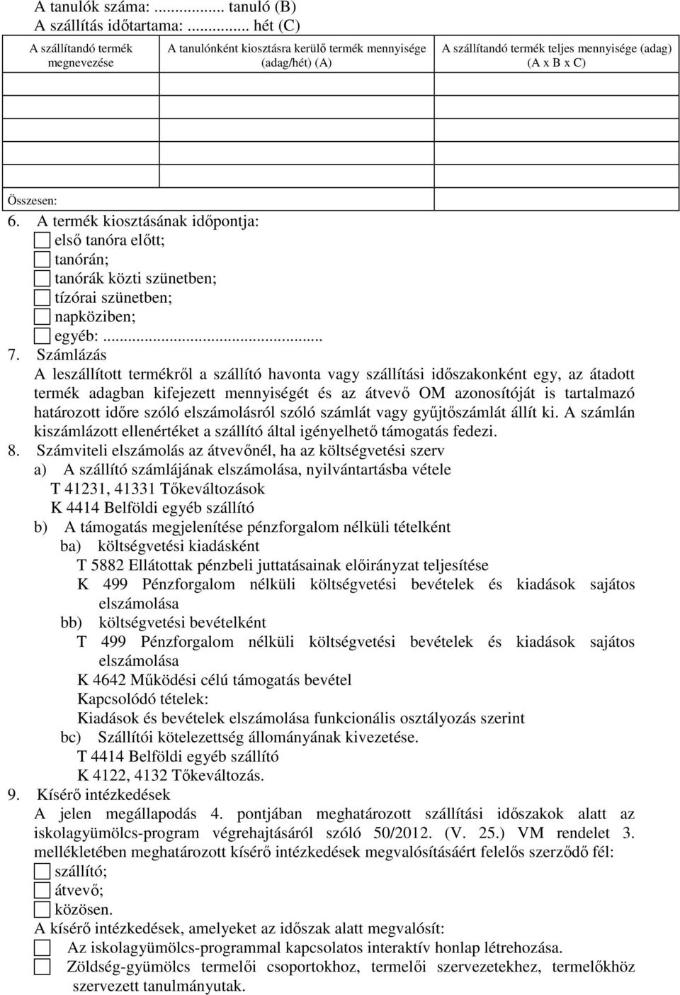 A termék kiosztásának időpontja: első tanóra előtt; tanórán; tanórák közti szünetben; tízórai szünetben; napköziben; egyéb:... 7.