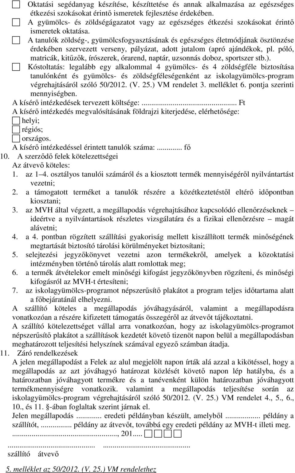 A tanulók zöldség-, gyümölcsfogyasztásának és egészséges életmódjának ösztönzése érdekében szervezett verseny, pályázat, adott jutalom (apró ajándékok, pl.