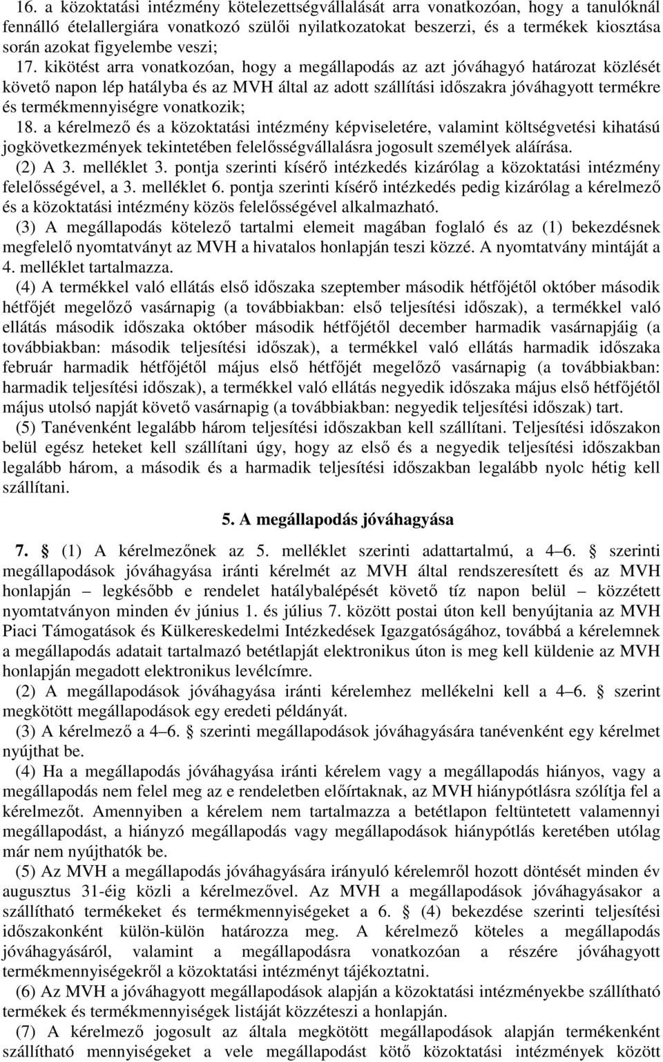 kikötést arra vonatkozóan, hogy a megállapodás az azt jóváhagyó határozat közlését követő napon lép hatályba és az MVH által az adott szállítási időszakra jóváhagyott termékre és termékmennyiségre