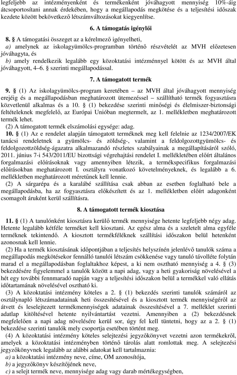 A támogatási összeget az a kérelmező igényelheti, a) amelynek az iskolagyümölcs-programban történő részvételét az MVH előzetesen jóváhagyta, és b) amely rendelkezik legalább egy közoktatási