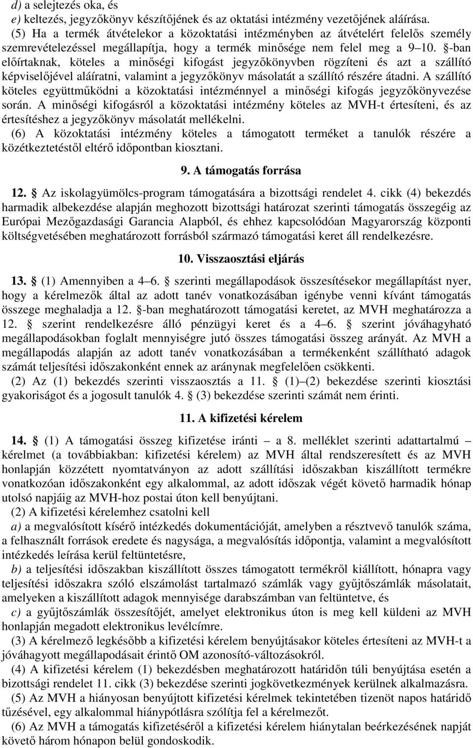 -ban előírtaknak, köteles a minőségi kifogást jegyzőkönyvben rögzíteni és azt a szállító képviselőjével aláíratni, valamint a jegyzőkönyv másolatát a szállító részére átadni.