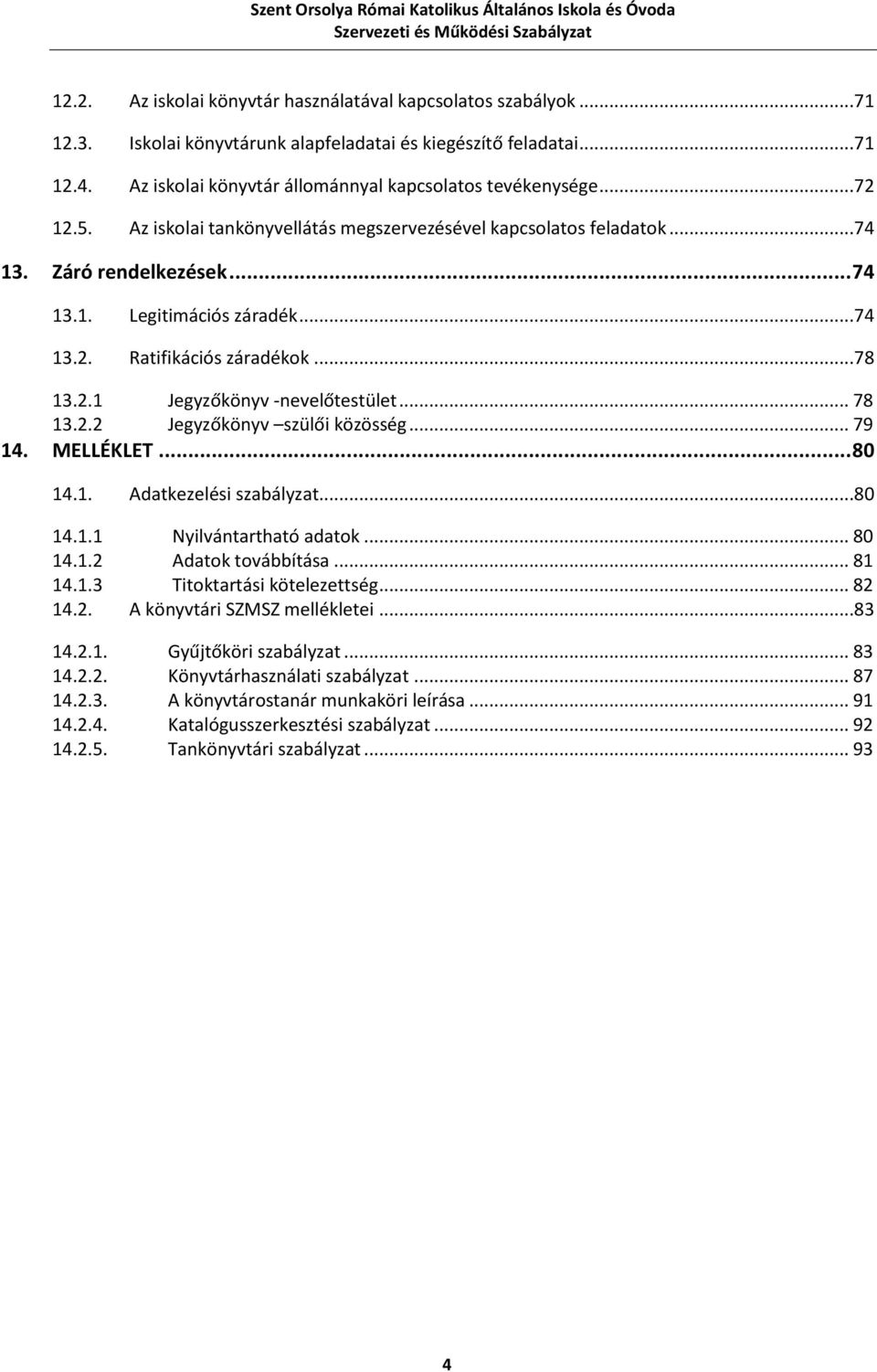 .. 78 13.2.2 Jegyzőkönyv szülői közösség... 79 14. MELLÉKLET... 80 14.1. Adatkezelési szabályzat...80 14.1.1 Nyilvántartható adatok... 80 14.1.2 Adatok továbbítása... 81 14.1.3 Titoktartási kötelezettség.