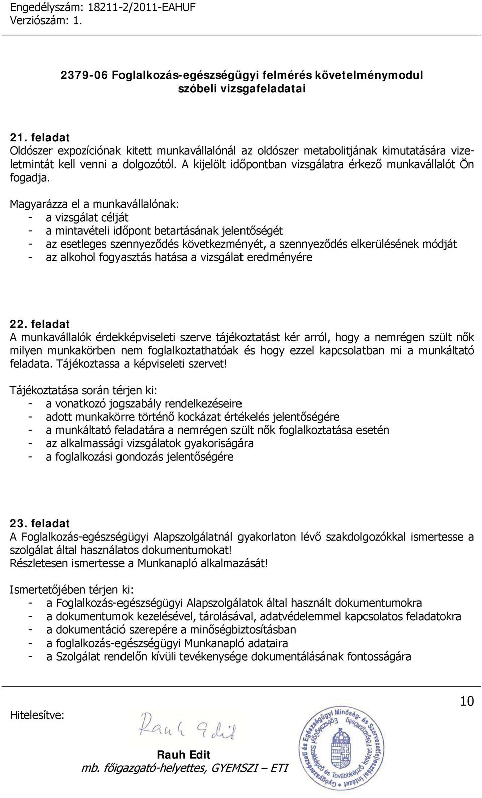 Magyarázza el a munkavállalónak: - a vizsgálat célját - a mintavételi időpont betartásának jelentőségét - az esetleges szennyeződés következményét, a szennyeződés elkerülésének módját - az alkohol