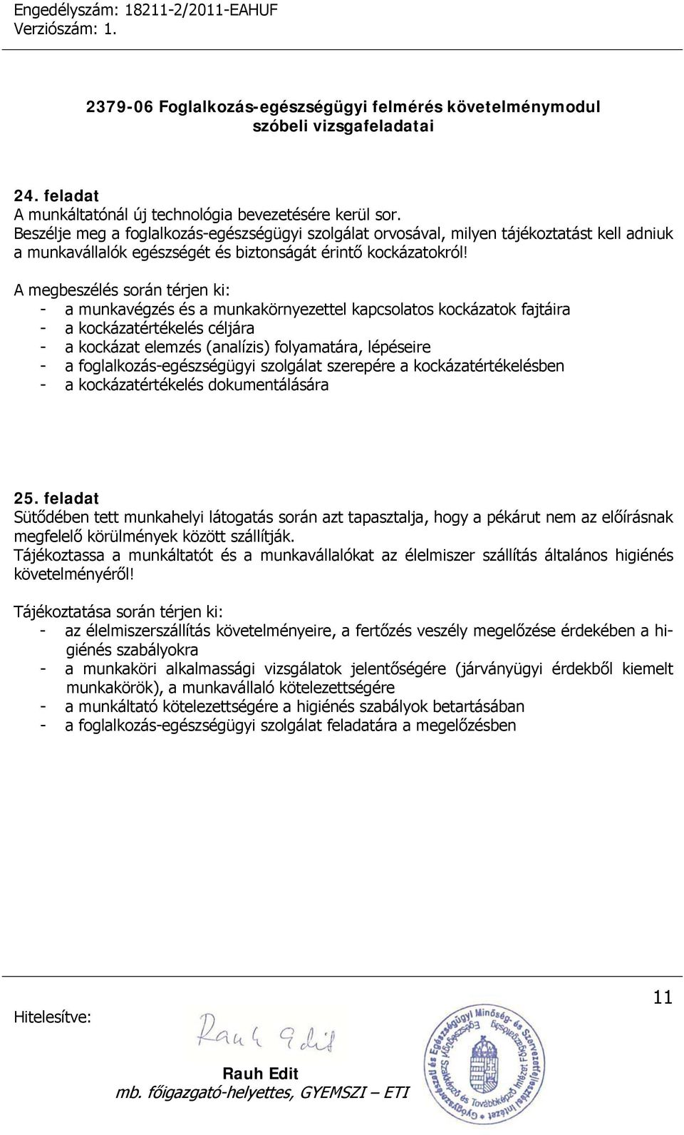 A megbeszélés során térjen ki: - a munkavégzés és a munkakörnyezettel kapcsolatos kockázatok fajtáira - a kockázatértékelés céljára - a kockázat elemzés (analízis) folyamatára, lépéseire - a