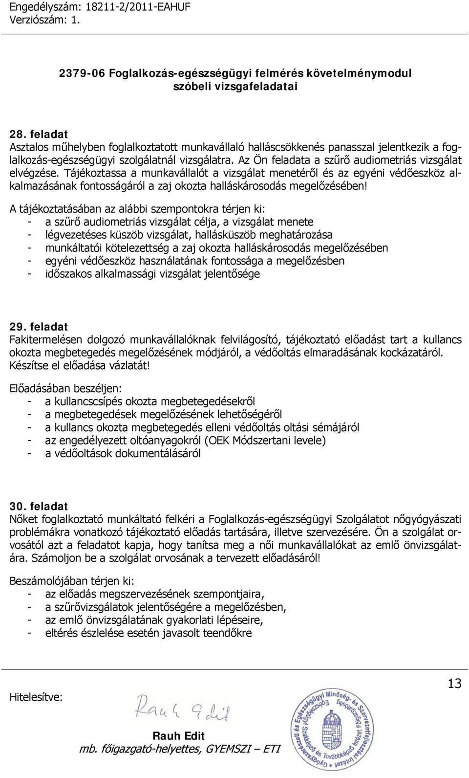 Tájékoztassa a munkavállalót a vizsgálat menetéről és az egyéni védőeszköz alkalmazásának fontosságáról a zaj okozta halláskárosodás megelőzésében!