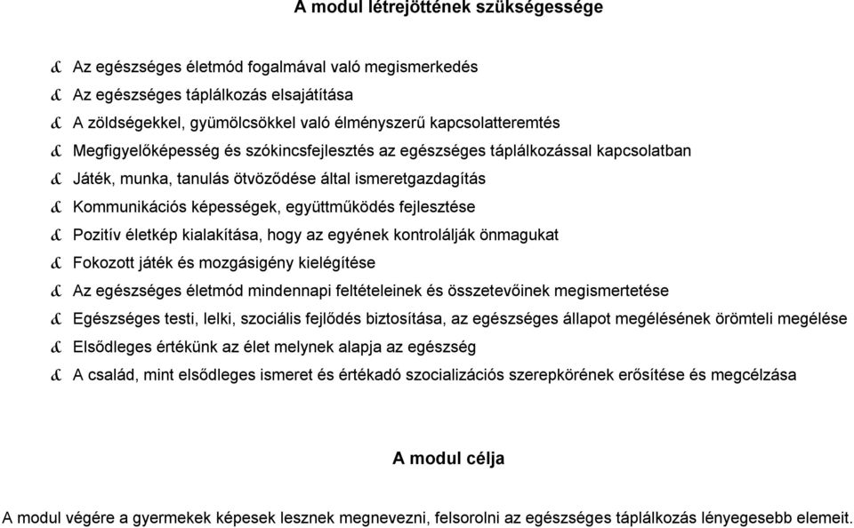 életkép kialakítása, hogy az egyének kontrolálják önmagukat Fokozott játék és mozgásigény kielégítése Az egészséges életmód mindennapi feltételeinek és összetevőinek megismertetése Egészséges testi,