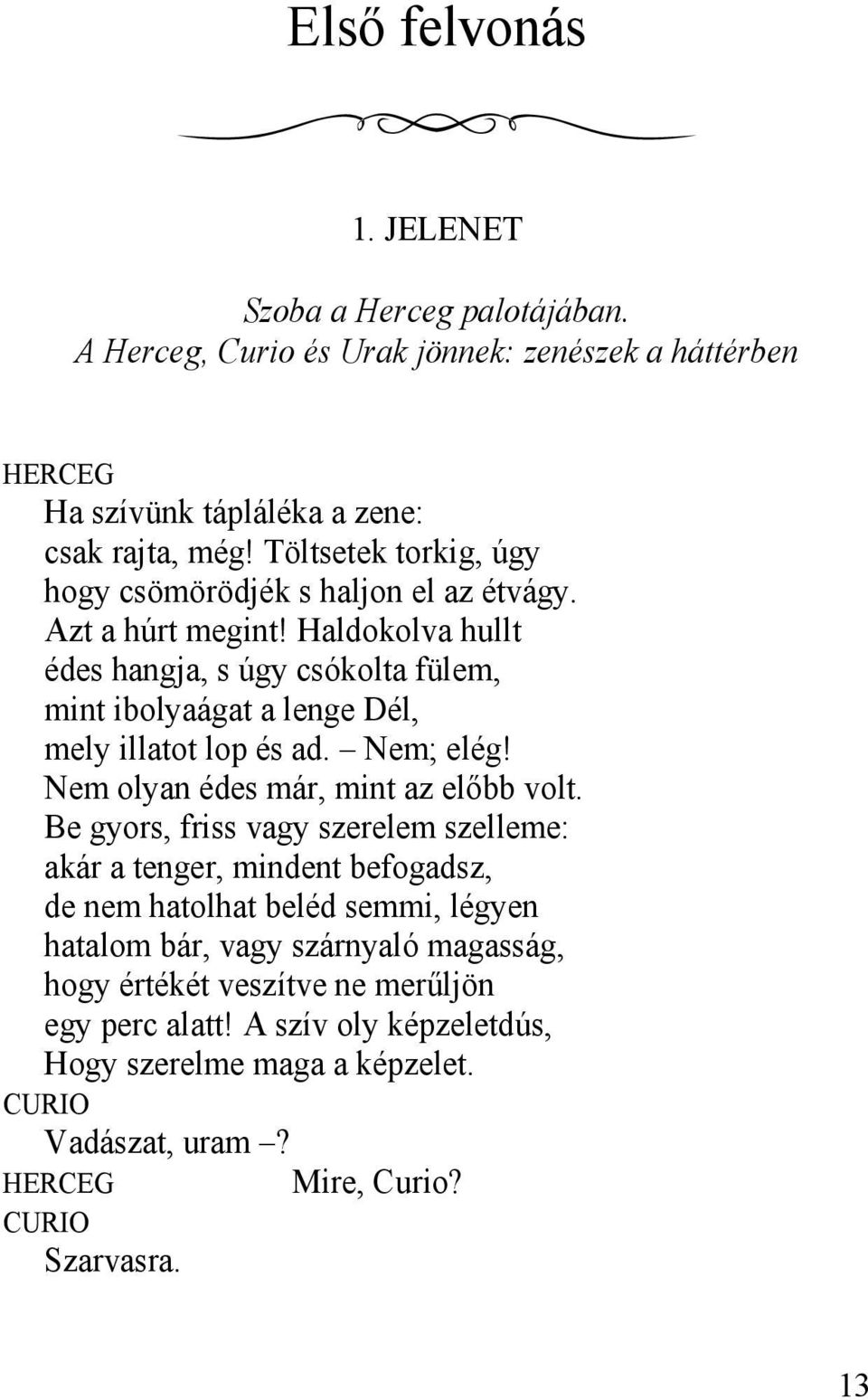 Haldokolva hullt édes hangja, s úgy csókolta fülem, mint ibolyaágat a lenge Dél, mely illatot lop és ad. Nem; elég! Nem olyan édes már, mint az előbb volt.