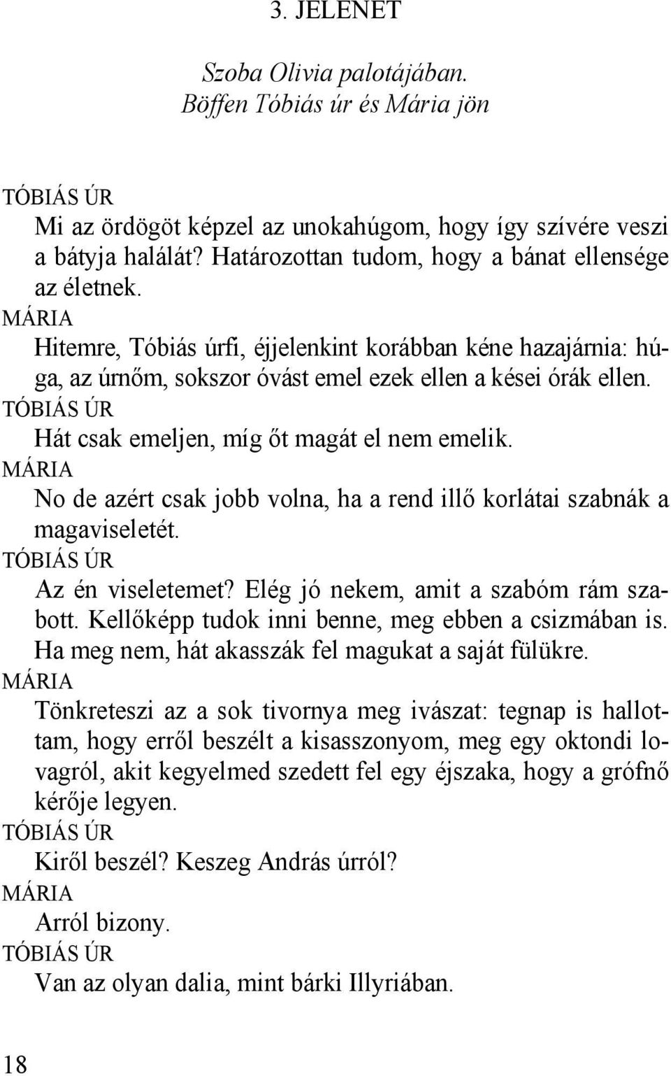 MÁRIA No de azért csak jobb volna, ha a rend illő korlátai szabnák a magaviseletét. Az én viseletemet? Elég jó nekem, amit a szabóm rám szabott. Kellőképp tudok inni benne, meg ebben a csizmában is.