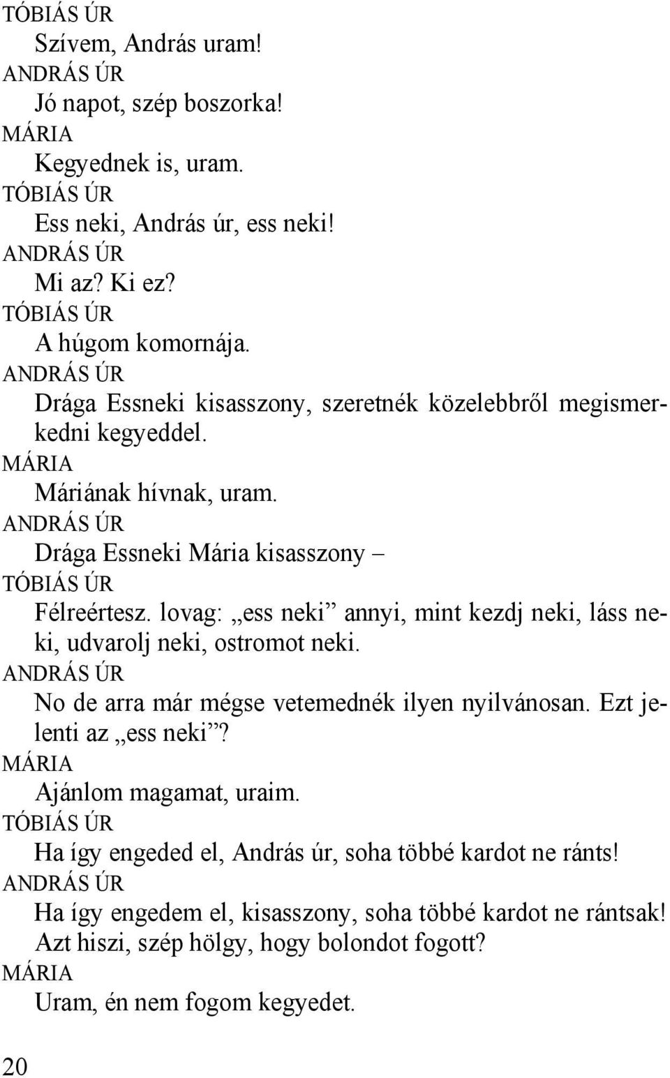 lovag: ess neki annyi, mint kezdj neki, láss neki, udvarolj neki, ostromot neki. No de arra már mégse vetemednék ilyen nyilvánosan. Ezt jelenti az ess neki?