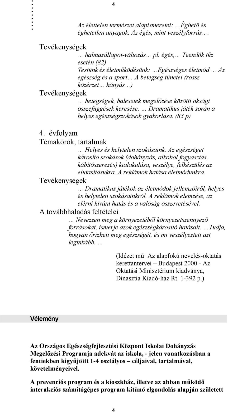 oksági összefüggések keresése. Dramatikus játék során a helyes egészségszokások gyakorlása. (83 p) 4. évfolyam Témakörök, tartalmak Helyes és helytelen szokásaink.