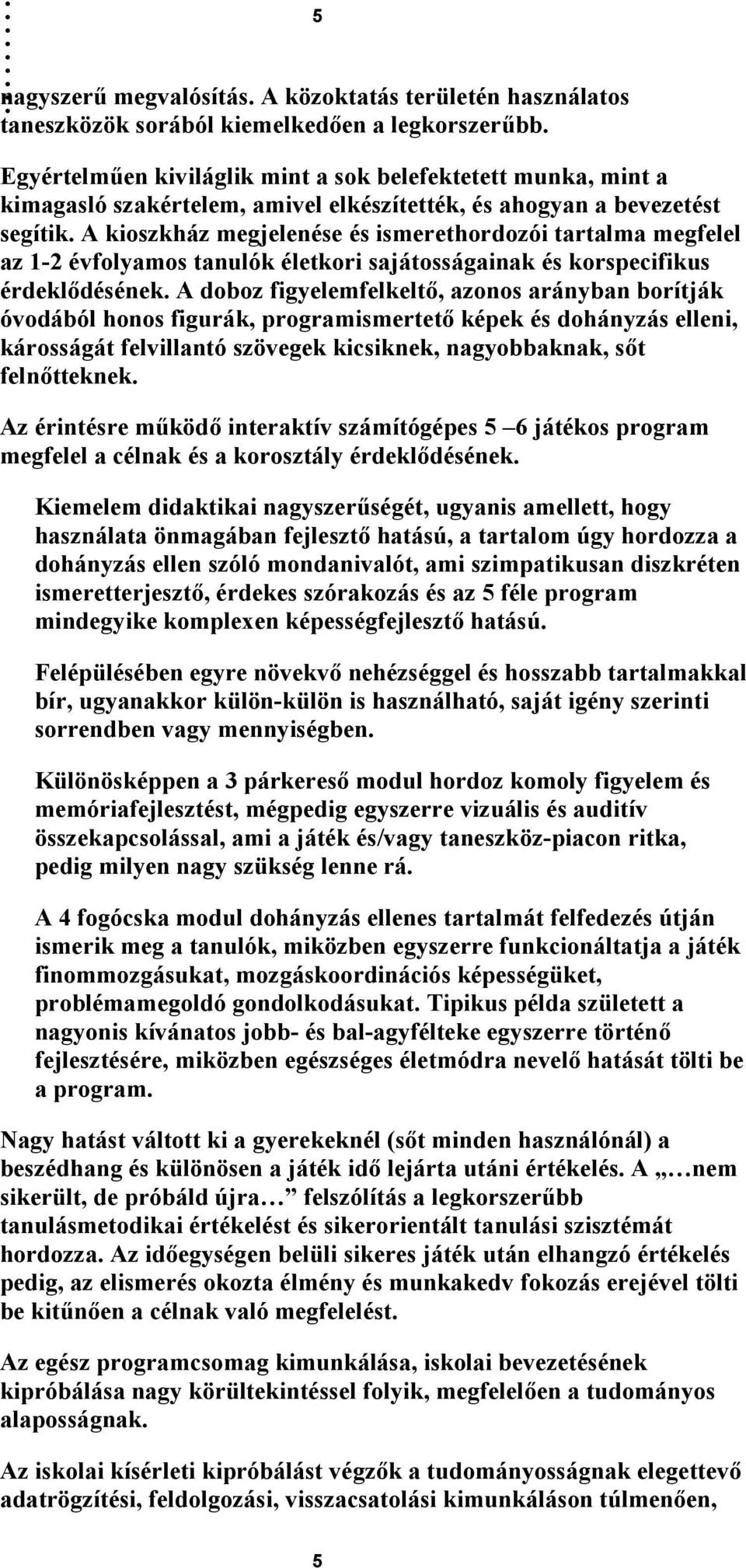 A kioszkház megjelenése és ismerethordozói tartalma megfelel az 1-2 évfolyamos tanulók életkori sajátosságainak és korspecifikus érdeklődésének.