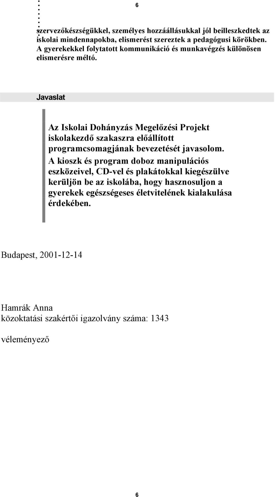 Javaslat Az Iskolai Dohányzás Megelőzési Projekt iskolakezdő szakaszra előállított programcsomagjának bevezetését javasolom.