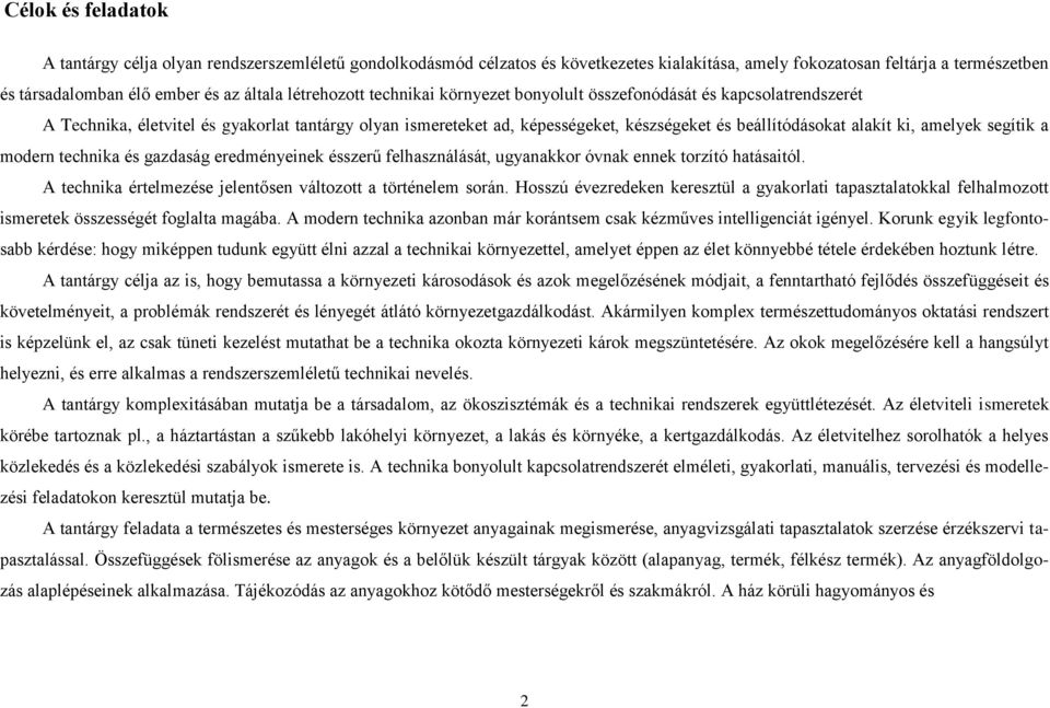 ki, amelyek segítik a modern technika és gazdaság eredményeinek ésszerű felhasználását, ugyanakkor óvnak ennek torzító hatásaitól. A technika értelmezése jelentősen változott a történelem során.