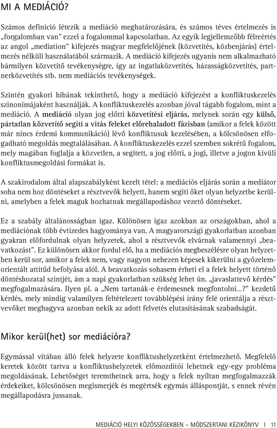 A mediáció kifejezés ugyanis nem alkalmazható bármilyen közvetítõ tevékenységre, így az ingatlaközvetítés, házasságközvetítés, partnerközvetítés stb. nem mediációs tevékenységek.