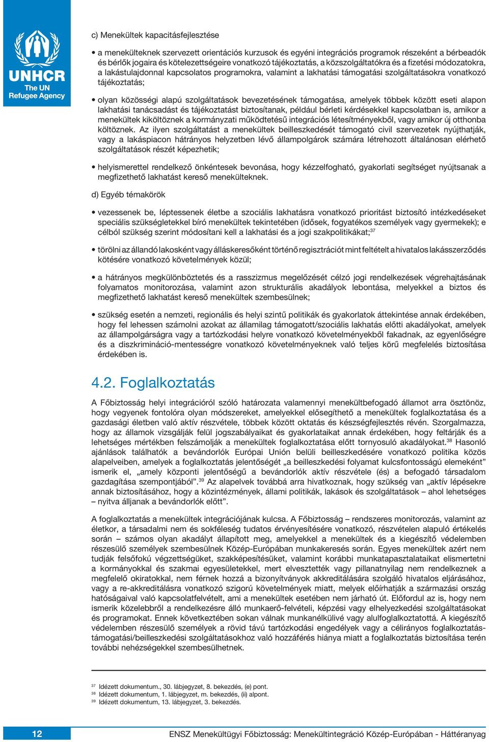 szolgáltatások bevezetésének támogatása, amelyek többek között eseti alapon lakhatási tanácsadást és tájékoztatást biztosítanak, például bérleti kérdésekkel kapcsolatban is, amikor a menekültek