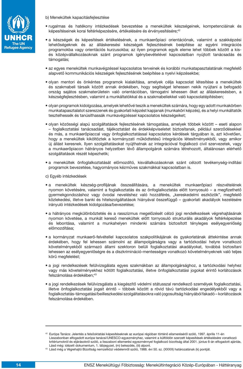 programokba vagy orientációs kurzusokba; az ilyen programok egyik eleme lehet többek között a kisés középvállalkozásoknak szánt programok igénybevételével kapcsolatban nyújtott tanácsadás és