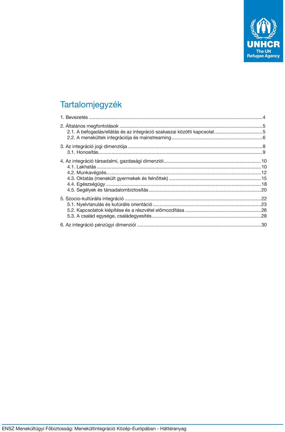 ..15 4.4. Egészségügy...18 4.5. Segélyek és társadalombiztosítás...20 5. Szocio-kultúrális integráció...22 5.1. Nyelvtanulás és kutúrális orientáció...23 5.2. Kapcsolatok kiépítése és a részvétel előmozdítása.