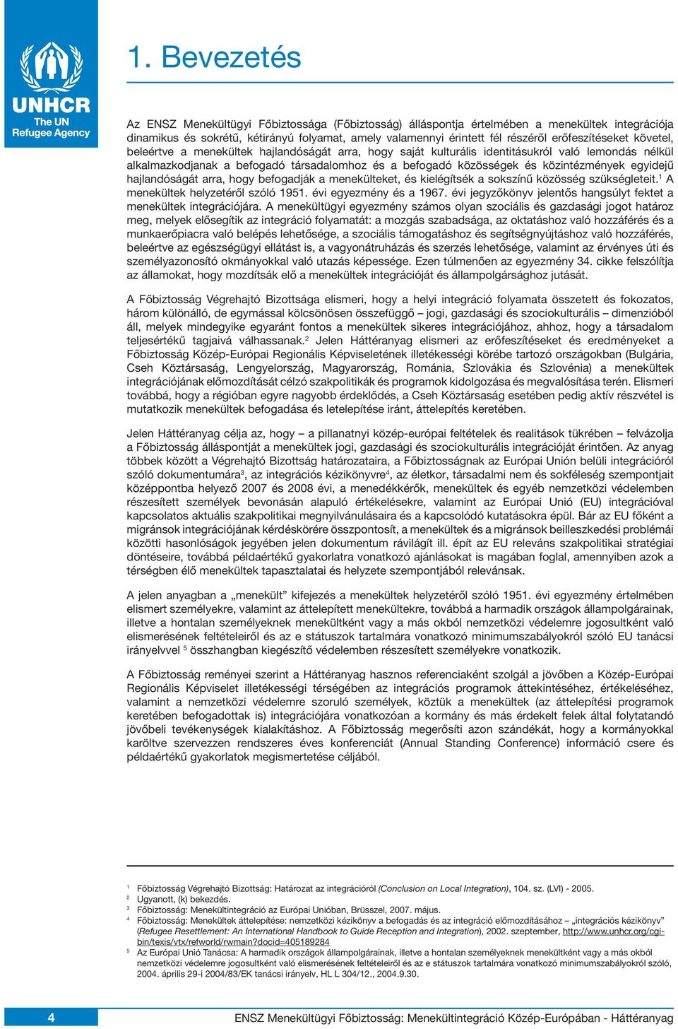 közintézmények egyidejű hajlandóságát arra, hogy befogadják a menekülteket, és kielégítsék a sokszínű közösség szükségleteit. 1 A menekültek helyzetéről szóló 1951. évi egyezmény és a 1967.