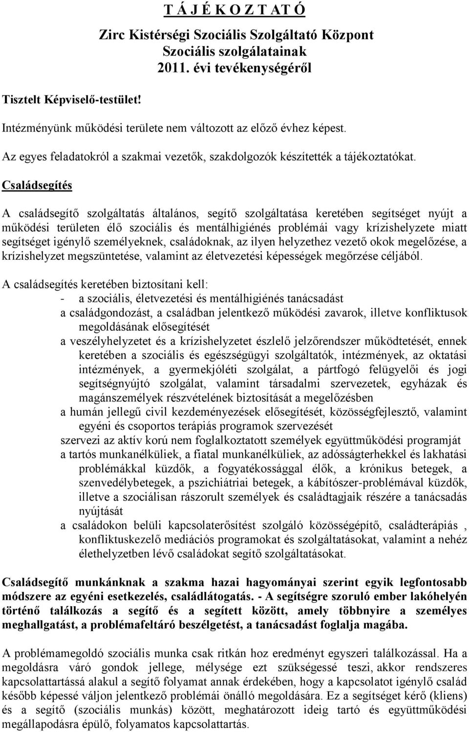 Családsegítés A családsegítő szolgáltatás általános, segítő szolgáltatása keretében segítséget nyújt a működési területen élő szociális és mentálhigiénés problémái vagy krízishelyzete miatt