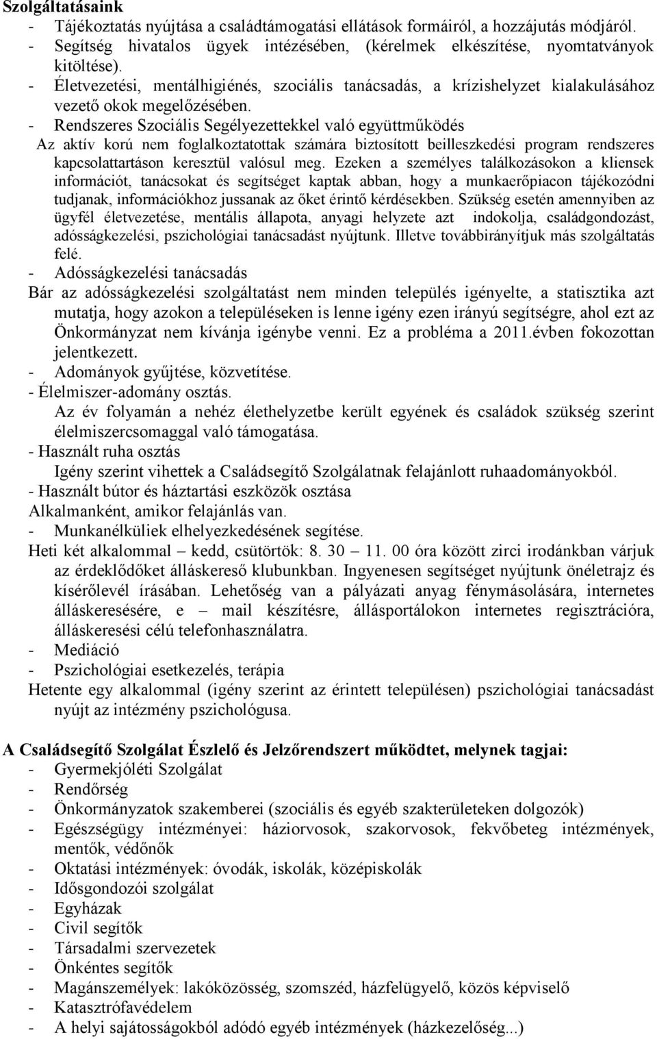 - Rendszeres Szociális Segélyezettekkel való együttműködés Az aktív korú nem foglalkoztatottak számára biztosított beilleszkedési program rendszeres kapcsolattartáson keresztül valósul meg.