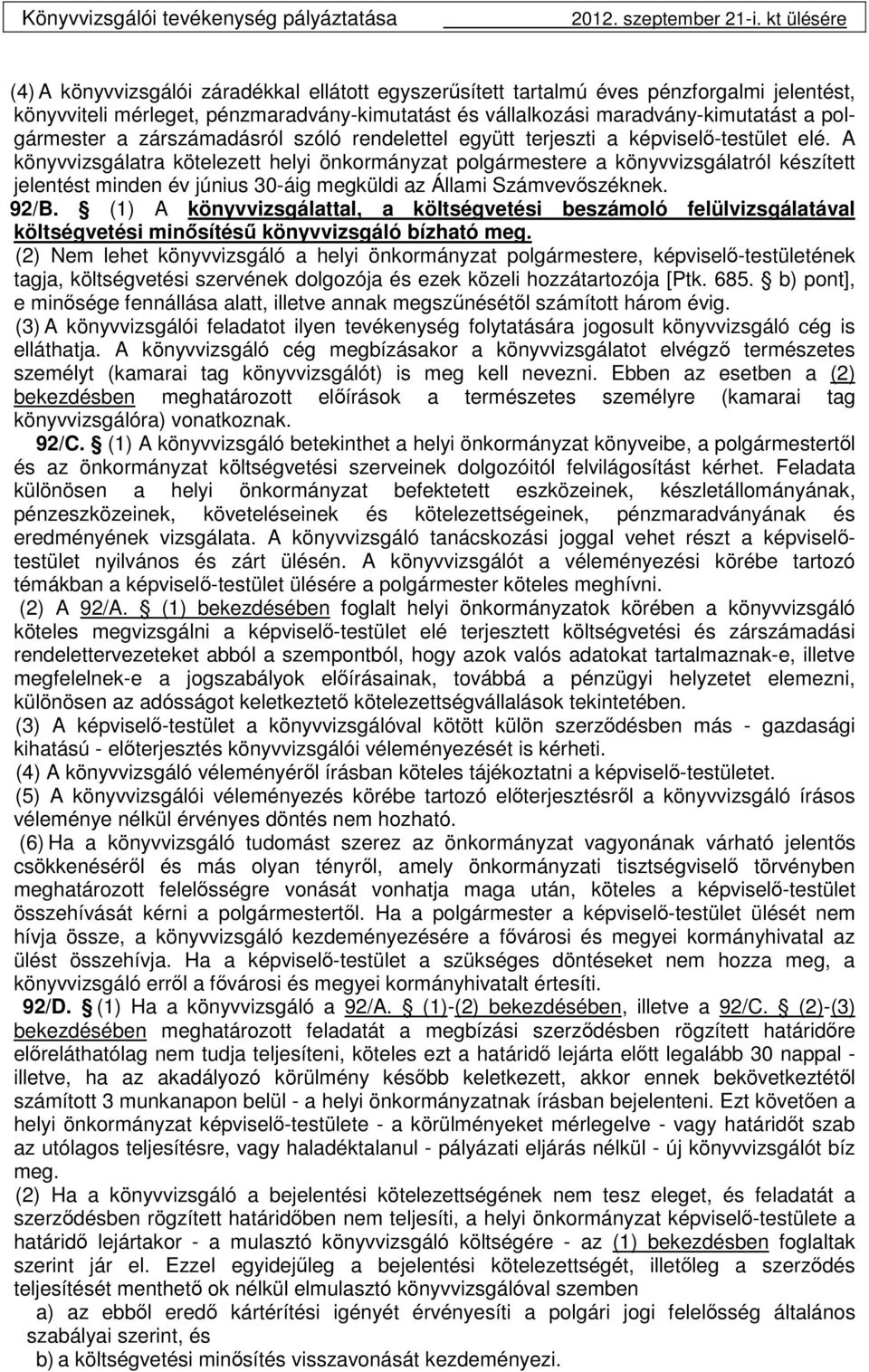 A könyvvizsgálatra kötelezett helyi önkormányzat polgármestere a könyvvizsgálatról készített jelentést minden év június 30-áig megküldi az Állami Számvevőszéknek. 92/B.