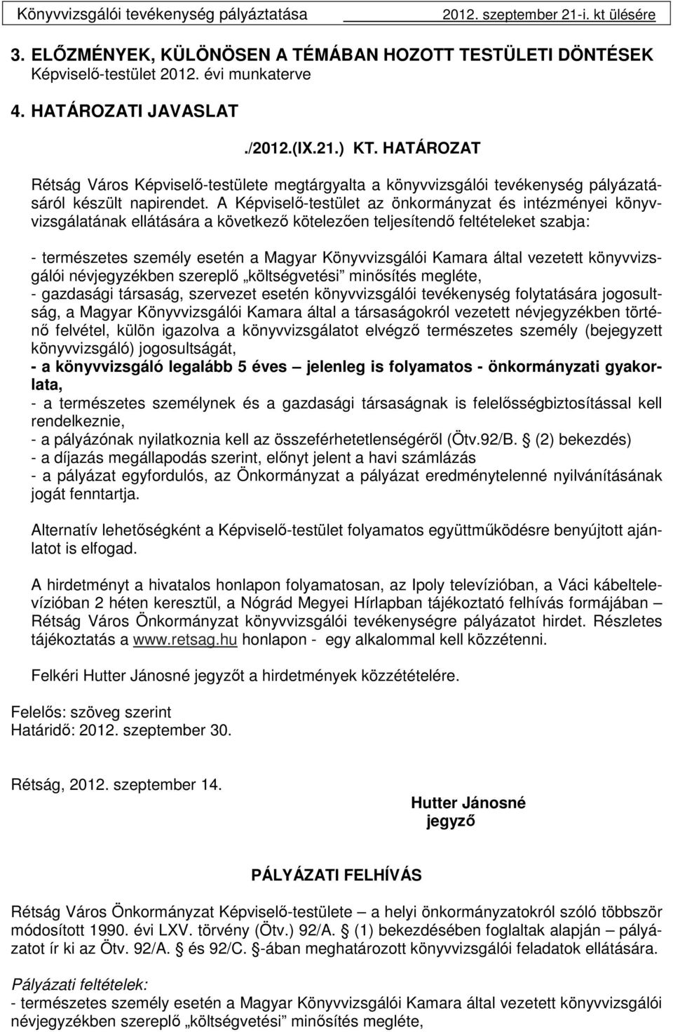 A Képviselő-testület az önkormányzat és intézményei könyvvizsgálatának ellátására a következő kötelezően teljesítendő feltételeket szabja: - természetes személy esetén a Magyar Könyvvizsgálói Kamara