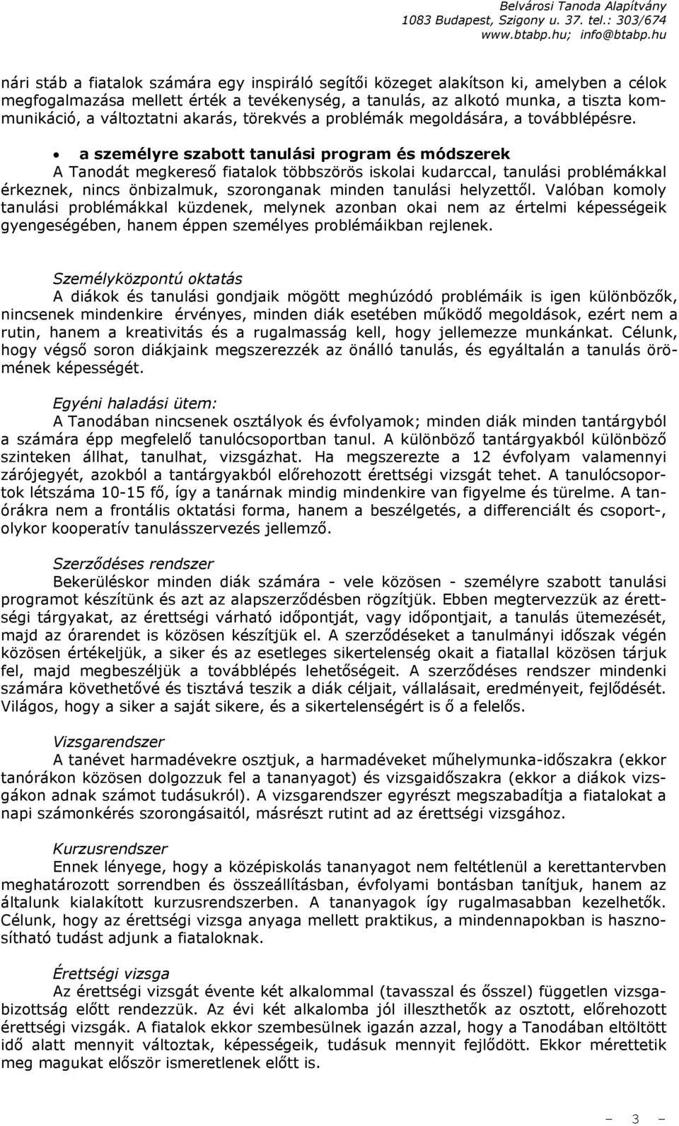 a személyre szabott tanulási program és módszerek A Tanodát megkereső fiatalok többszörös iskolai kudarccal, tanulási problémákkal érkeznek, nincs önbizalmuk, szoronganak minden tanulási helyzettől.