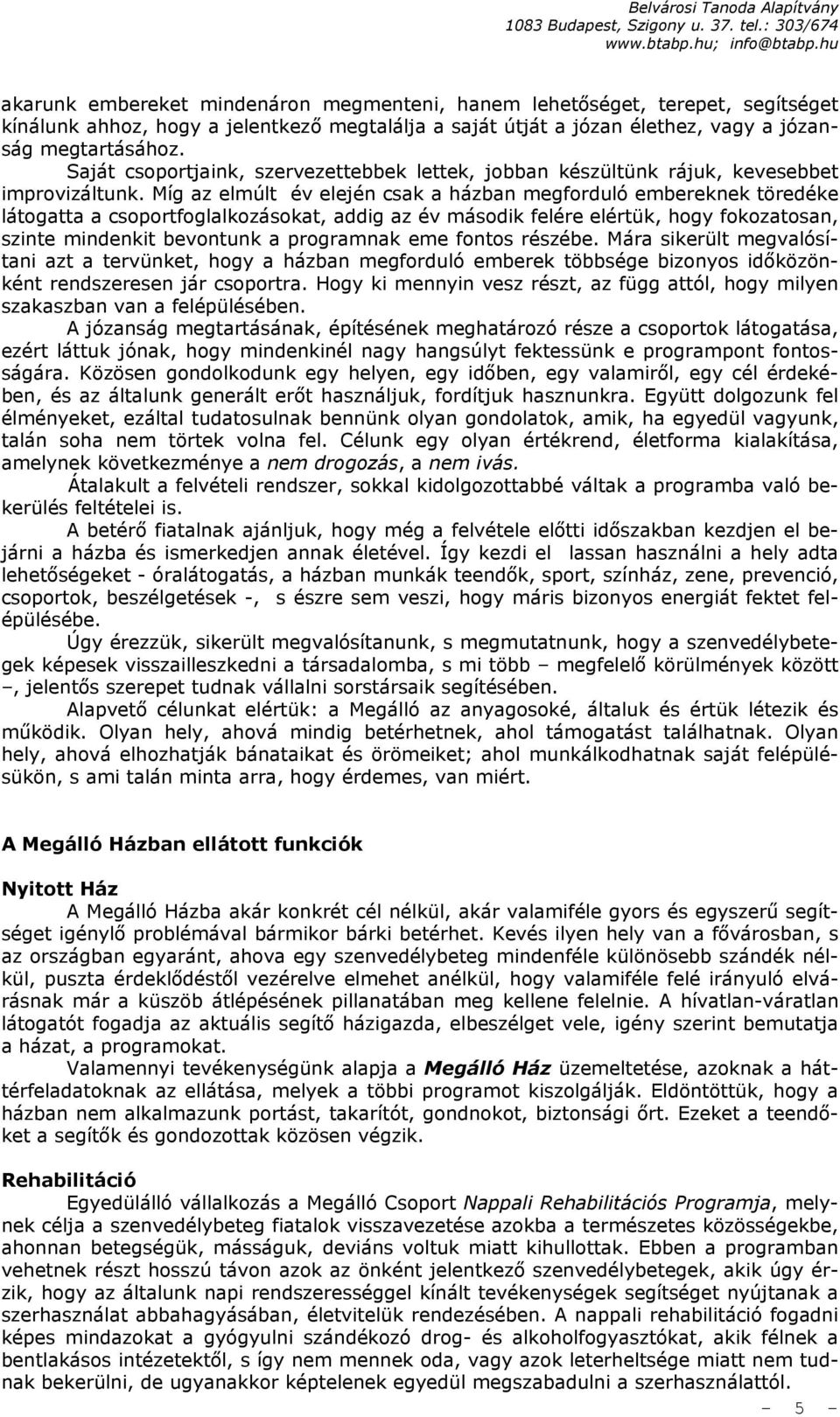 Míg az elmúlt év elején csak a házban megforduló embereknek töredéke látogatta a csoportfoglalkozásokat, addig az év második felére elértük, hogy fokozatosan, szinte mindenkit bevontunk a programnak