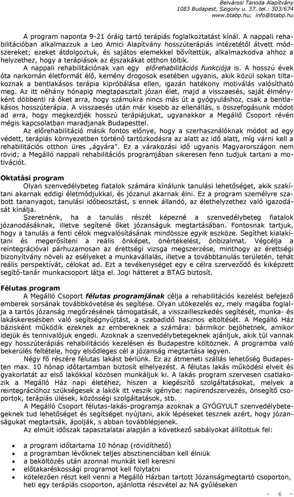 hogy a terápiások az éjszakákat otthon töltik. A nappali rehabilitációnak van egy előrehabilitációs funkciója is.