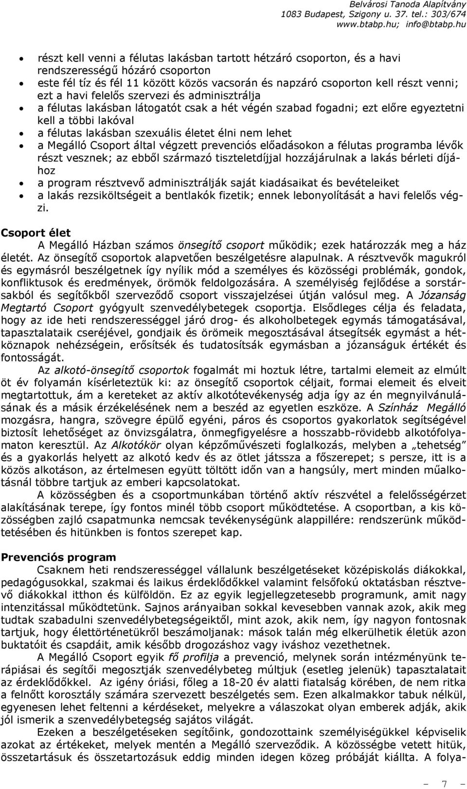 Csoport által végzett prevenciós előadásokon a félutas programba lévők részt vesznek; az ebből származó tiszteletdíjjal hozzájárulnak a lakás bérleti díjához a program résztvevő adminisztrálják saját