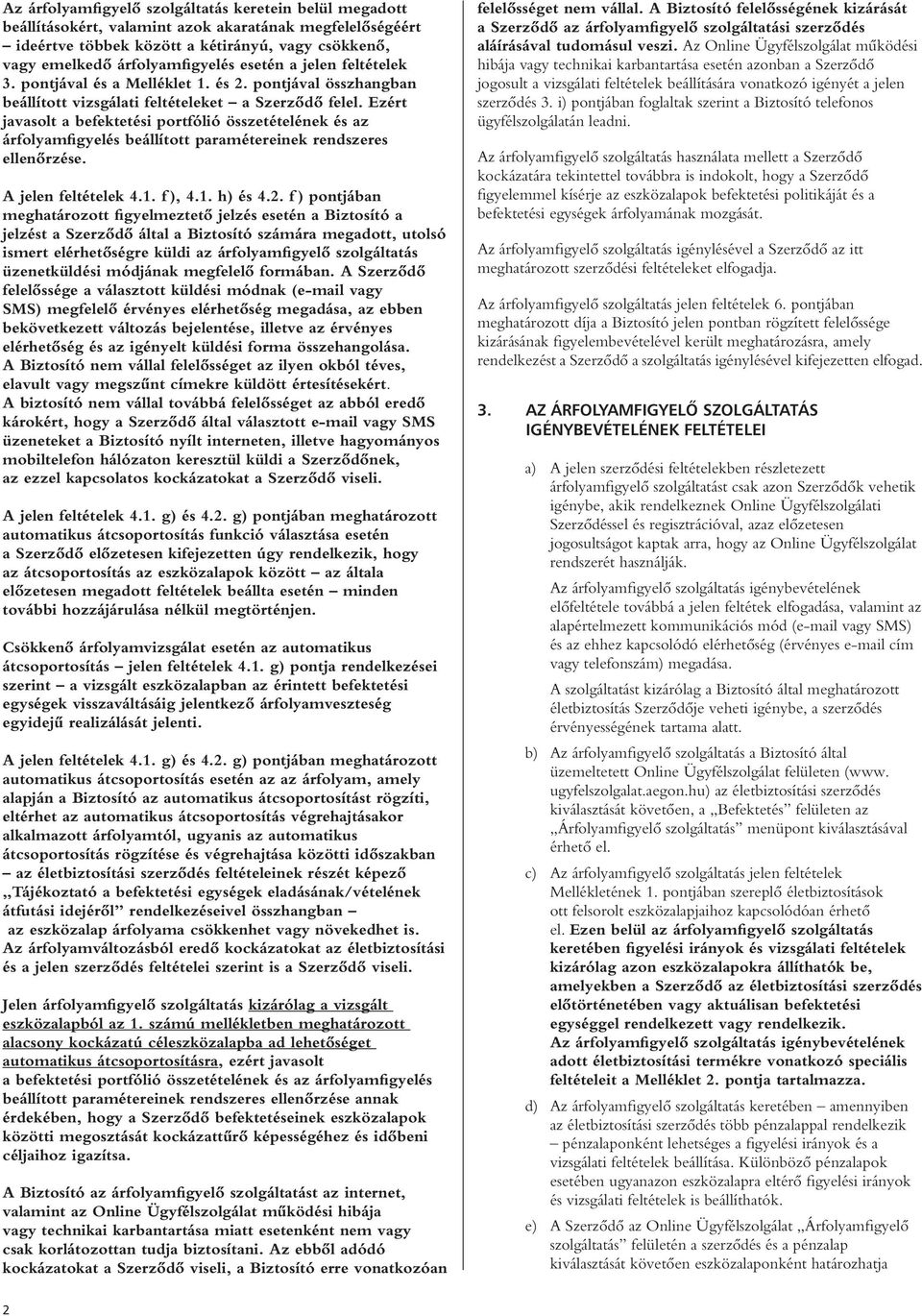 Ezért javasolt a befektetési portfólió összetételének és az árfolyamfigyelés beállított paramétereinek rendszeres ellenôrzése. A jelen feltételek 4.1. f ), 4.1. h) és 4.2.