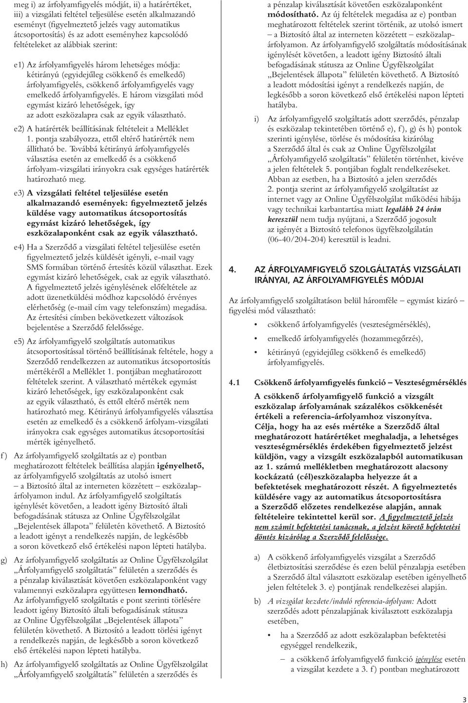 árfolyamfigyelés. E három vizsgálati mód egymást kizáró lehetôségek, így az adott eszközalapra csak az egyik választható. e2) A határérték beállításának feltételeit a Melléklet 1.