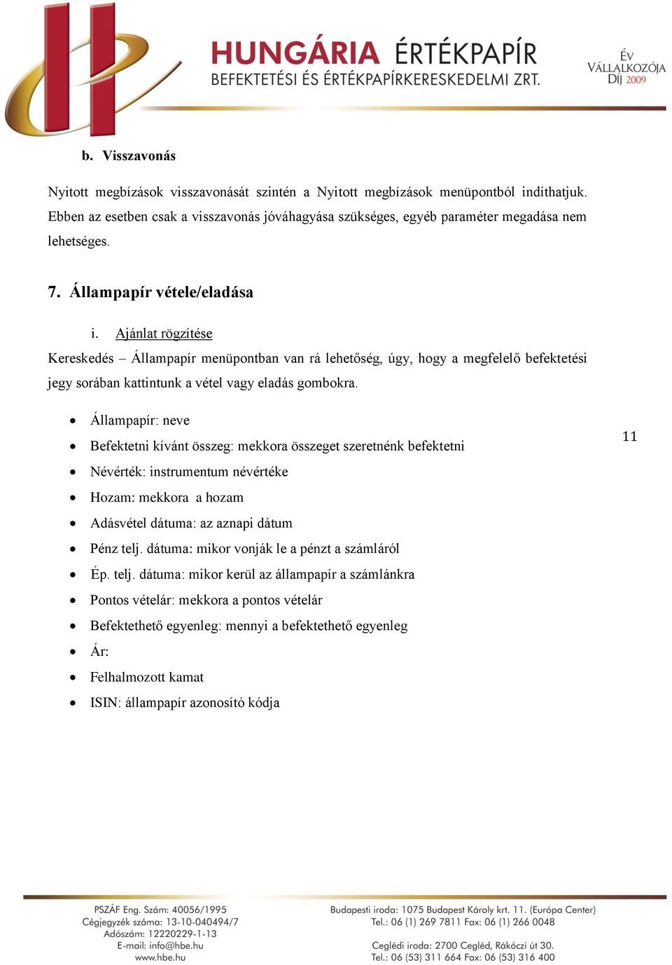 Ajánlat rögzítése Kereskedés Állampapír menüpontban van rá lehetőség, úgy, hogy a megfelelő befektetési jegy sorában kattintunk a vétel vagy eladás gombokra.