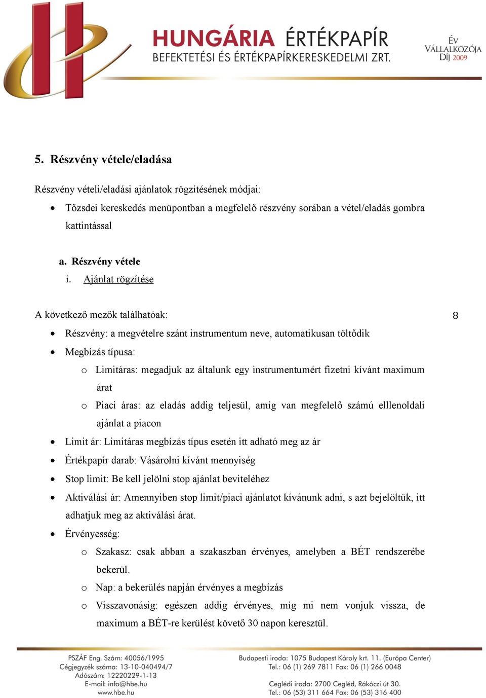 kívánt maximum árat o Piaci áras: az eladás addig teljesül, amíg van megfelelő számú elllenoldali ajánlat a piacon Limit ár: Limitáras megbízás típus esetén itt adható meg az ár Értékpapír darab: