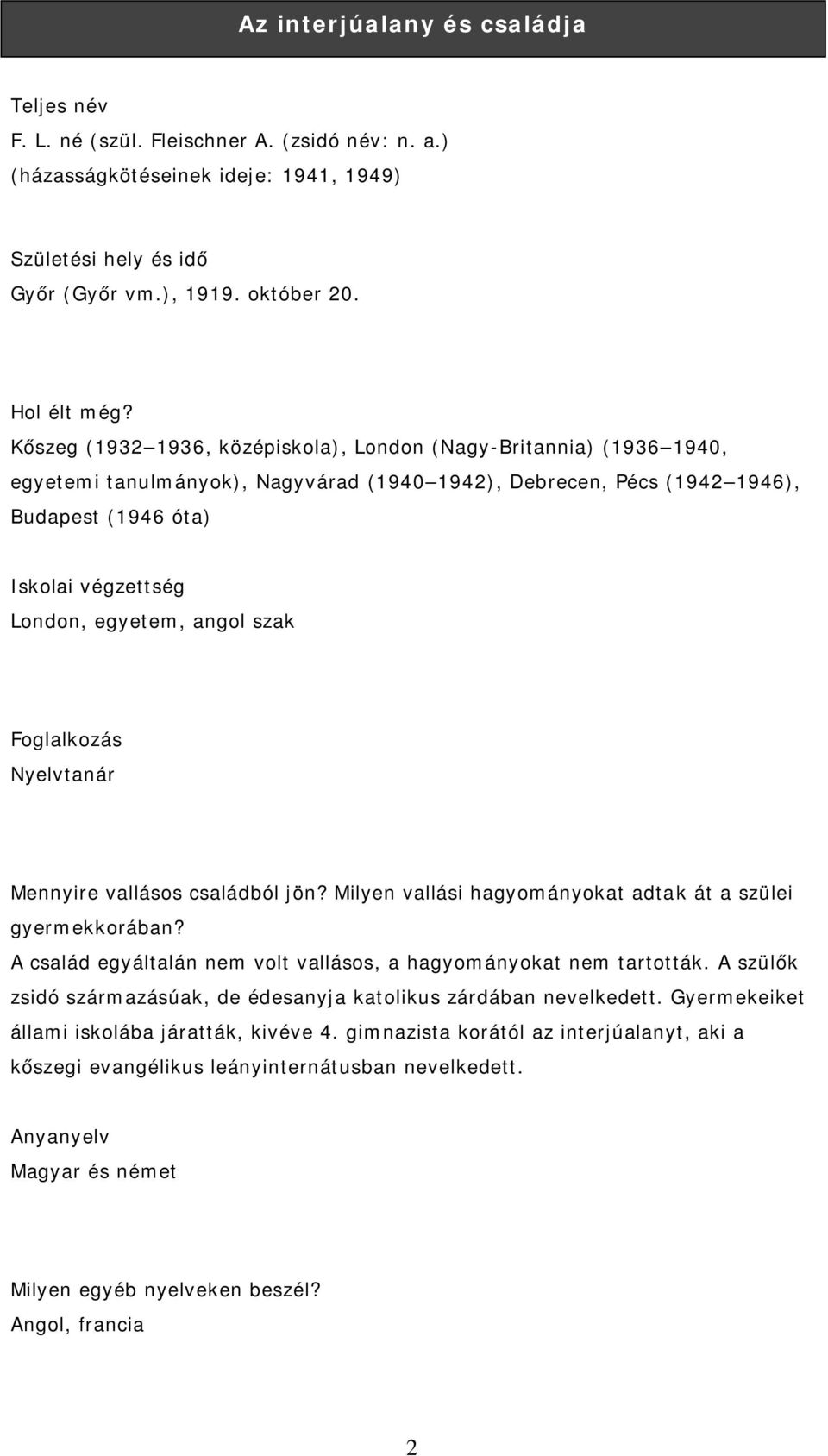 angol szak Foglalkozás Nyelvtanár Mennyire vallásos családból jön? Milyen vallási hagyományokat adtak át a szülei gyermekkorában? A család egyáltalán nem volt vallásos, a hagyományokat nem tartották.
