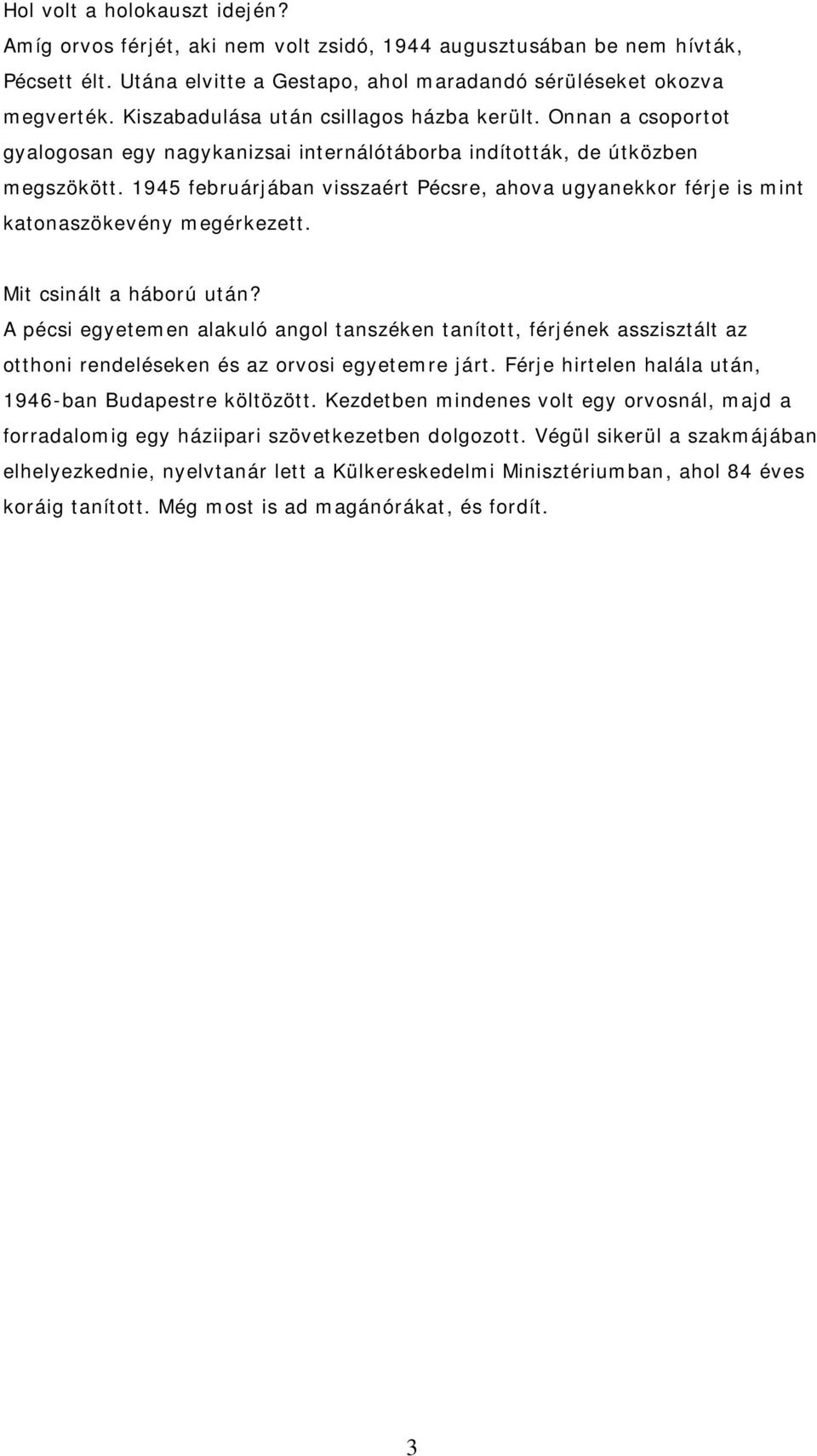 1945 februárjában visszaért Pécsre, ahova ugyanekkor férje is mint katonaszökevény megérkezett. Mit csinált a háború után?