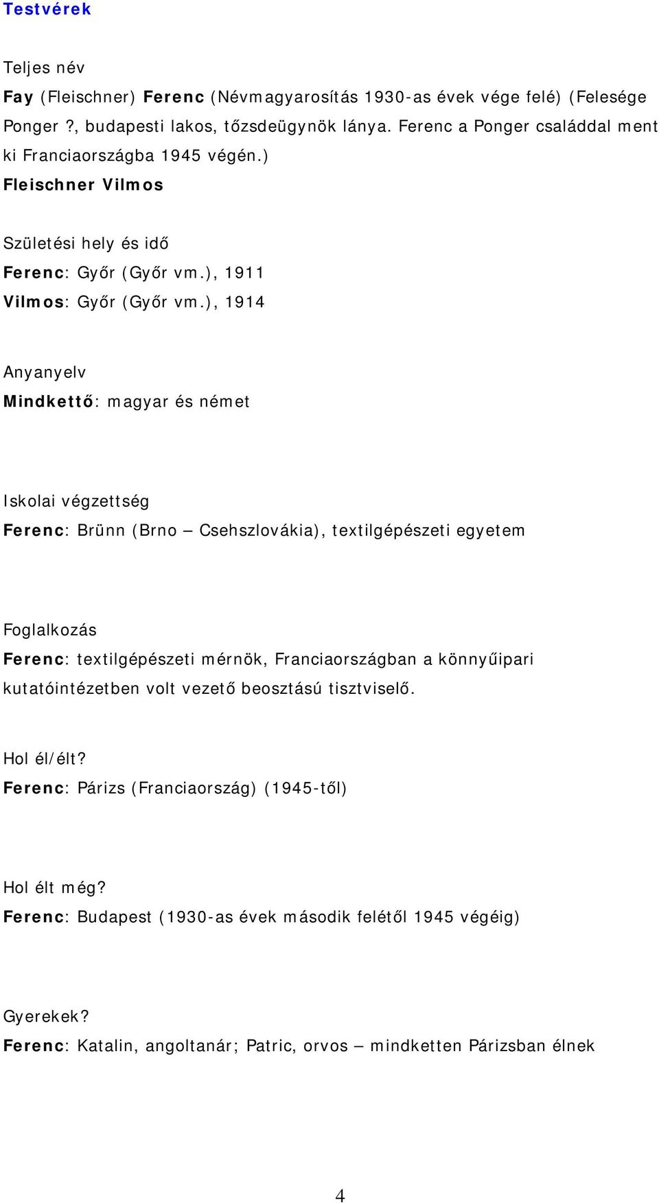 ), 1914 Anyanyelv Mindkettő: magyar és német Iskolai végzettség Ferenc: Brünn (Brno Csehszlovákia), textilgépészeti egyetem Foglalkozás Ferenc: textilgépészeti mérnök, Franciaországban a