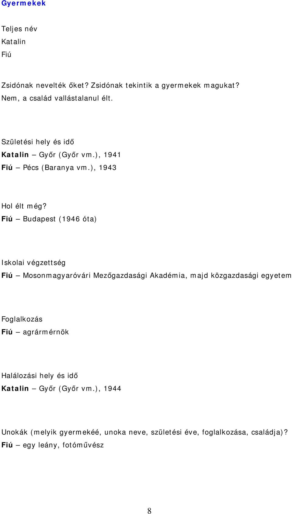 Fiú Budapest (1946 óta) Iskolai végzettség Fiú Mosonmagyaróvári Mezőgazdasági Akadémia, majd közgazdasági egyetem Foglalkozás Fiú