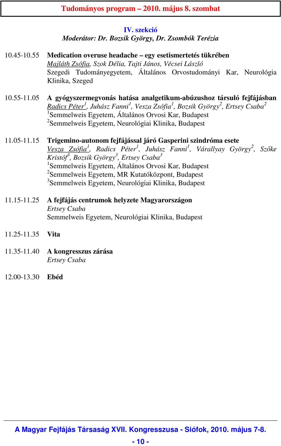 05 A gyógyszermegvonás hatása analgetikum-abúzushoz társuló fejfájásban Radics Péter 1, Juhász Fanni 1, Vesza Zsófia 1, Bozsik György 2, Ertsey Csaba 2 1 Semmelweis Egyetem, Általános Orvosi Kar,