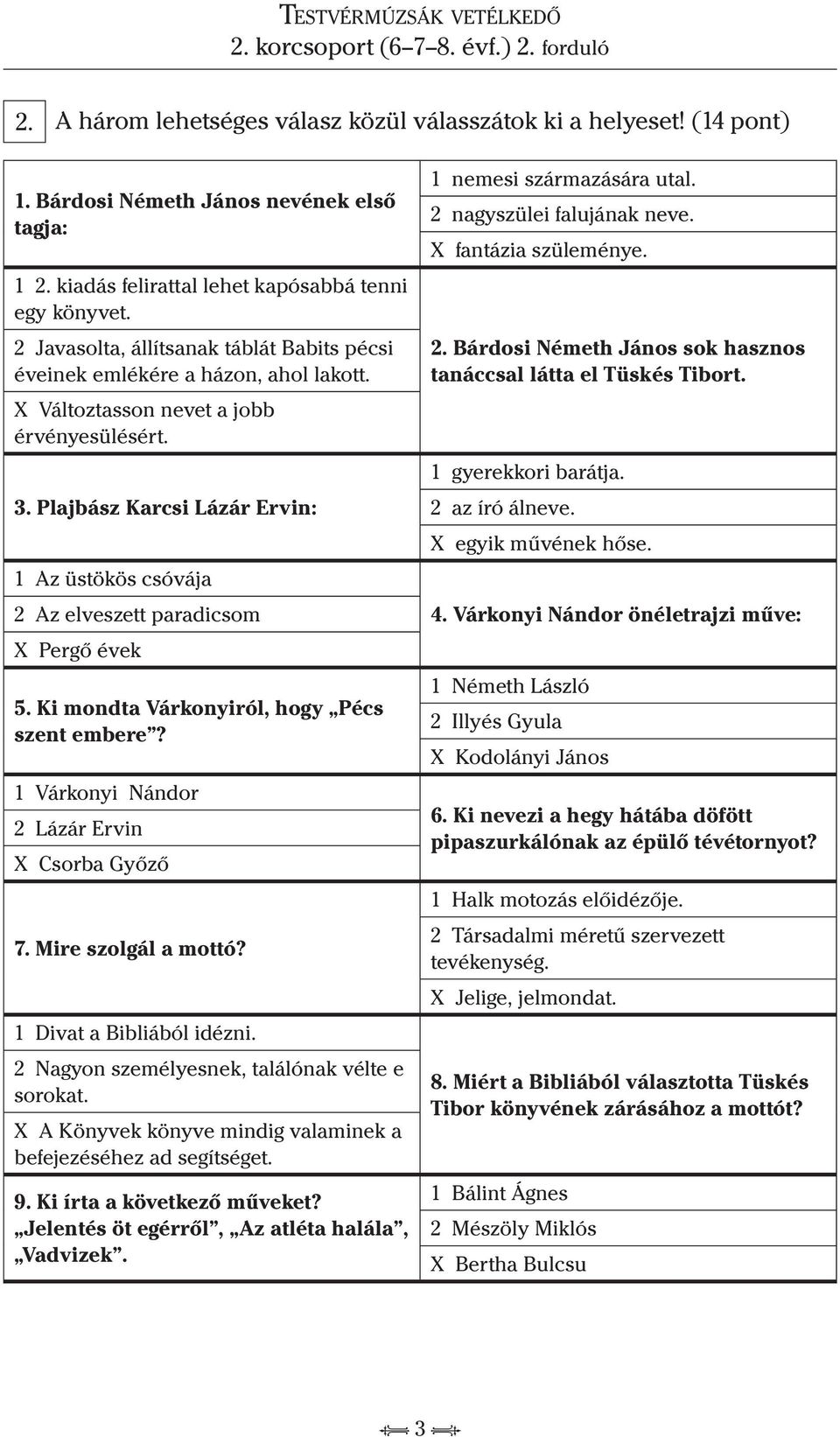 Plajbász Karcsi Lázár Ervin: 1 Az üstökös csóvája 2 Az elveszett paradicsom X Pergő évek 5. Ki mondta Várkonyiról, hogy Pécs szent embere? 1 Várkonyi Nándor 2 Lázár Ervin X Csorba Győző 7.